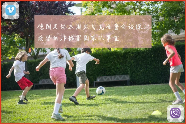 德国足协本周末与克洛普会谈探讨接替纳帅执掌国家队事宜