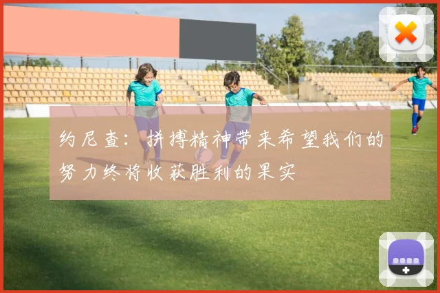 约尼查：拼搏精神带来希望我们的努力终将收获胜利的果实