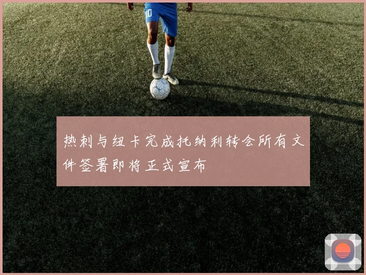 热刺与纽卡完成托纳利转会所有文件签署即将正式宣布